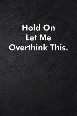 Book cover for Hold On Let Me Overthink This.