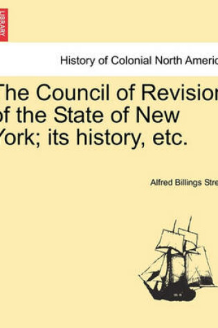 Cover of The Council of Revision of the State of New York; Its History, Etc.