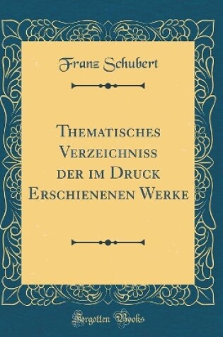 Cover of Thematisches Verzeichniss Der Im Druck Erschienenen Werke (Classic Reprint)