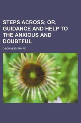 Cover of Steps Across; Or, Guidance and Help to the Anxious and Doubtful