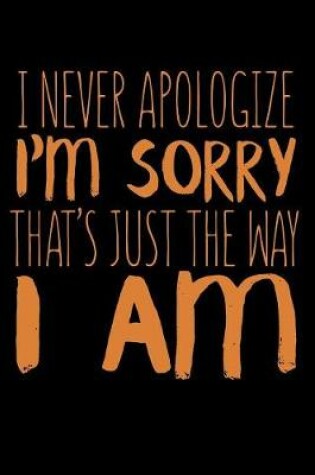 Cover of I Never Apologize I'm Sorry That's Just The Way I Am