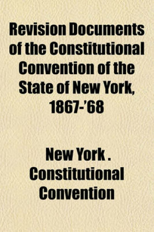 Cover of Revision Documents of the Constitutional Convention of the State of New York, 1867-'68