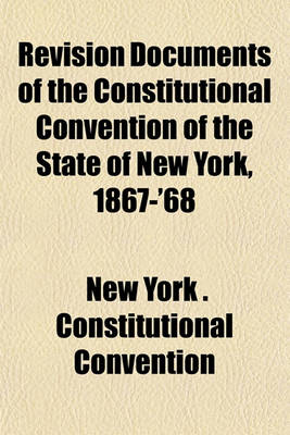 Book cover for Revision Documents of the Constitutional Convention of the State of New York, 1867-'68