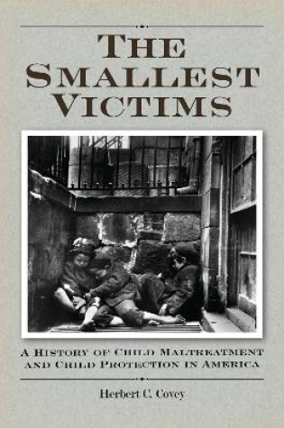 Cover of The Smallest Victims: A History of Child Maltreatment and Child Protection in America