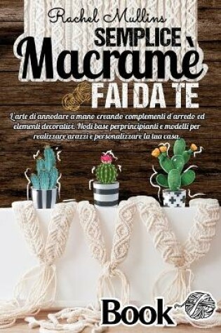 Cover of Semplice Macrame fai da te, l'arte di annodare a mano creando complementi d'arredo ed elementi decorativi