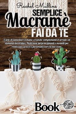 Book cover for Semplice Macrame fai da te, l'arte di annodare a mano creando complementi d'arredo ed elementi decorativi