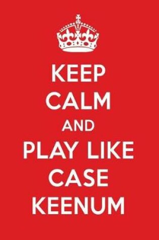 Cover of Keep Calm and Play Like Case Keenum