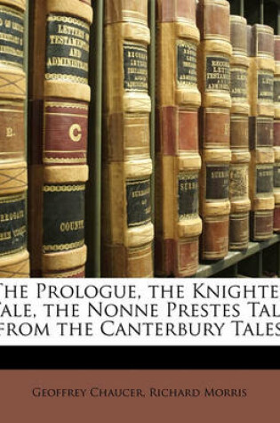 Cover of The Prologue, the Knightes Tale, the Nonne Prestes Tale from the Canterbury Tales