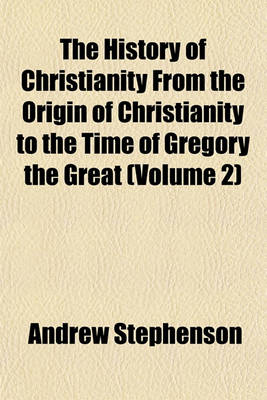 Book cover for The History of Christianity from the Origin of Christianity to the Time of Gregory the Great (Volume 2)