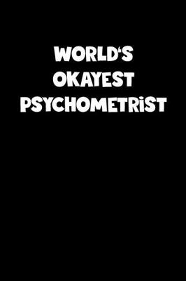 Book cover for World's Okayest Psychometrist Notebook - Psychometrist Diary - Psychometrist Journal - Funny Gift for Psychometrist