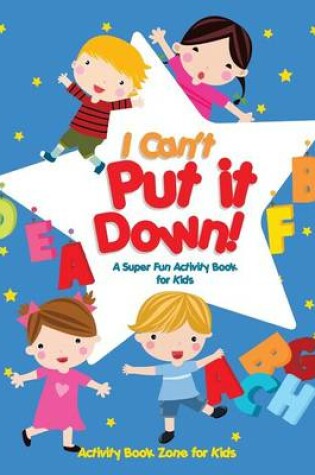Cover of I Can't Put It Down! a Super Fun Activity Book for Kids