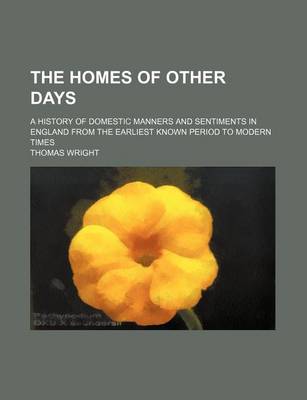 Book cover for The Homes of Other Days; A History of Domestic Manners and Sentiments in England from the Earliest Known Period to Modern Times