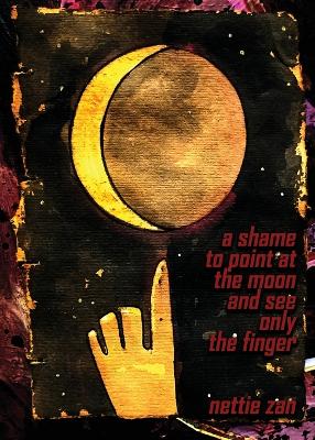 Book cover for A Shame to Point at the Moon and See Only the Finger