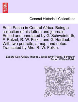 Book cover for Emin Pasha in Central Africa. Being a Collection of His Letters and Journals. Edited and Annotated by G. Schweinfurth, F. Ratzel, R. W. Felkin and G. Hartlaub. with Two Portraits, a Map, and Notes. Translated by Mrs. R. W. Felkin.