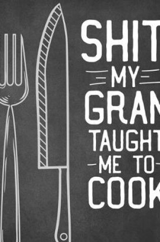 Cover of Shit My Gran Taught Me To Cook