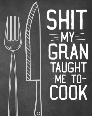 Book cover for Shit My Gran Taught Me To Cook