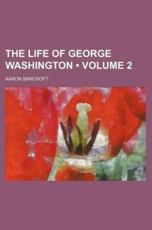 Cover of The Life of George Washington (Volume 2 )