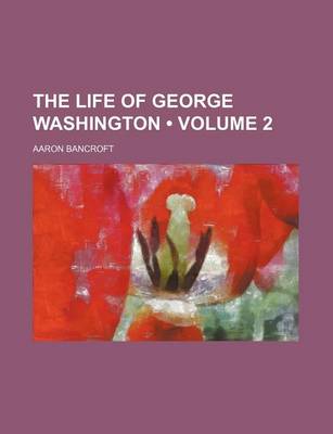 Book cover for The Life of George Washington (Volume 2 )