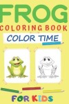 Book cover for Frog Coloring Book For Kids Color Time