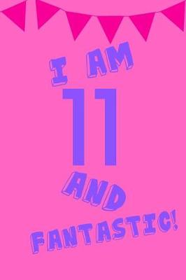 Book cover for I Am 11 and Fantastic!