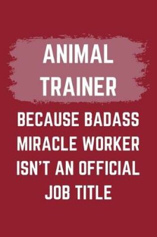 Cover of Animal Trainer Because Badass Miracle Worker Isn't An Official Job Title