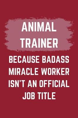 Book cover for Animal Trainer Because Badass Miracle Worker Isn't An Official Job Title