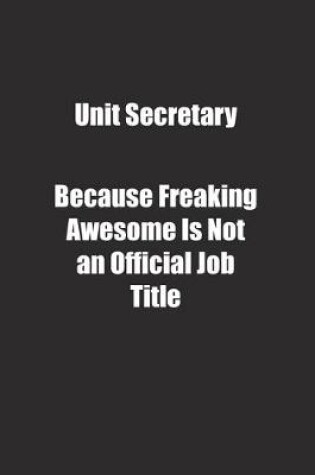 Cover of Unit Secretary Because Freaking Awesome Is Not an Official Job Title.