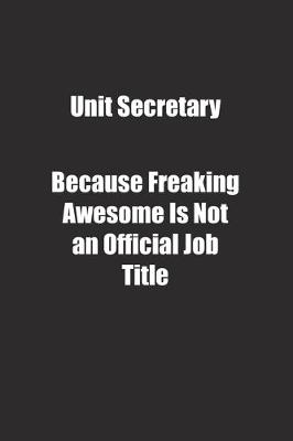 Book cover for Unit Secretary Because Freaking Awesome Is Not an Official Job Title.