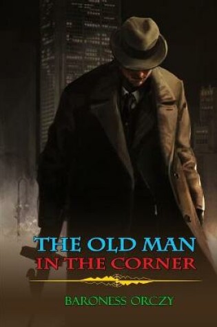 Cover of THE OLD MAN IN THE CORNER BARONESS ORCZY ( Classic Edition Illustrations )