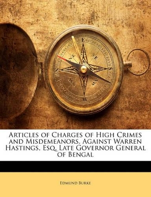 Book cover for Articles of Charges of High Crimes and Misdemeanors, Against Warren Hastings, Esq. Late Governor General of Bengal