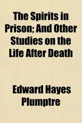 Cover of The Spirits in Prison; And Other Studies on the Life After Death