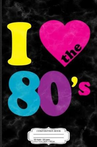 Cover of I Love the 80's Composition Notebook