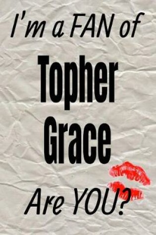 Cover of I'm a Fan of Topher Grace Are You? Creative Writing Lined Journal