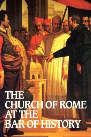 Cover of The Church of Rome at the Bar of History