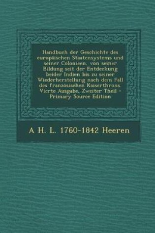 Cover of Handbuch Der Geschichte Des Europaischen Staatensystems Und Seiner Colonieen, Von Seiner Bildung Seit Der Entdeckung Beider Indien Bis Zu Seiner Wiede