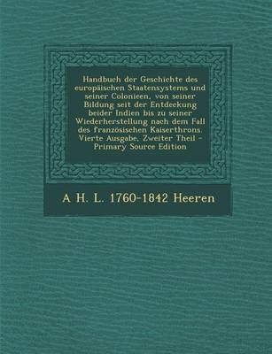 Book cover for Handbuch Der Geschichte Des Europaischen Staatensystems Und Seiner Colonieen, Von Seiner Bildung Seit Der Entdeckung Beider Indien Bis Zu Seiner Wiede