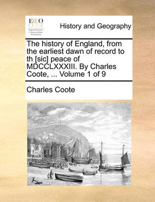 Book cover for The History of England, from the Earliest Dawn of Record to Th [Sic] Peace of MDCCLXXXIII. by Charles Coote, ... Volume 1 of 9