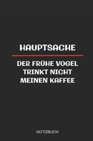 Cover of Hauptsache Der Fruhe Vogel Trinkt Nicht Meinen Kaffee Notizbuch