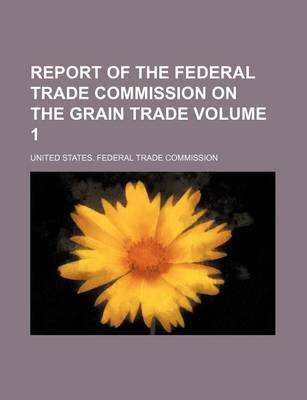 Book cover for Report of the Federal Trade Commission on the Grain Trade Volume 1