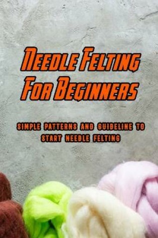 Cover of Needle Felting For Beginners