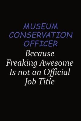 Book cover for Museum Conservation Officer Because Freaking Awesome Is Not An Official Job Title