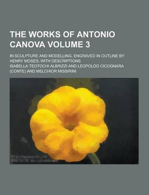 Book cover for The Works of Antonio Canova; In Sculpture and Modelling, Engraved in Outline by Henry Moses; With Descriptions Volume 3