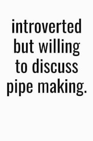 Cover of Introverted But Willing To Discuss Pipe Making