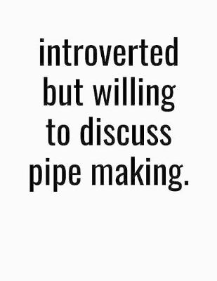 Book cover for Introverted But Willing To Discuss Pipe Making