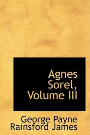 Cover of Agnes Sorel, Volume III