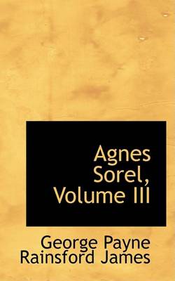 Book cover for Agnes Sorel, Volume III