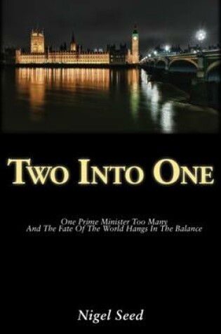 Cover of Two into One: One Prime Minister Too Many and the Fate of the World Hangs in the Balance