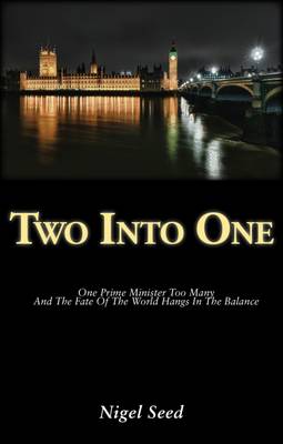Book cover for Two into One: One Prime Minister Too Many and the Fate of the World Hangs in the Balance