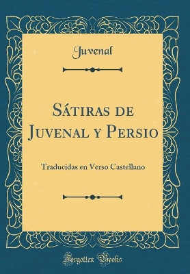 Book cover for Sátiras de Juvenal y Persio: Traducidas en Verso Castellano (Classic Reprint)