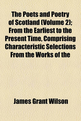 Book cover for The Poets and Poetry of Scotland (Volume 2); From the Earliest to the Present Time, Comprising Characteristic Selections from the Works of the